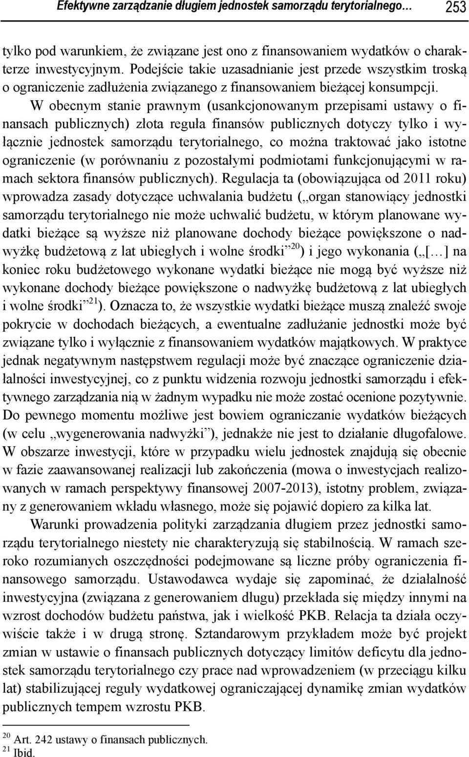 W obecnym stanie prawnym (usankcjonowanym przepisami ustawy o finansach publicznych) złota reguła finansów publicznych dotyczy tylko i wyłącznie jednostek samorządu terytorialnego, co można traktować