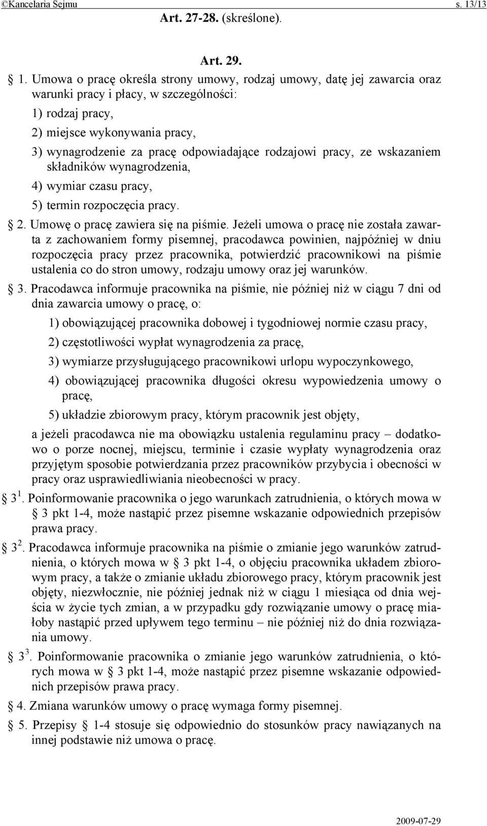 Umowa o pracę określa strony umowy, rodzaj umowy, datę jej zawarcia oraz warunki pracy i płacy, w szczególności: 1) rodzaj pracy, 2) miejsce wykonywania pracy, 3) wynagrodzenie za pracę odpowiadające