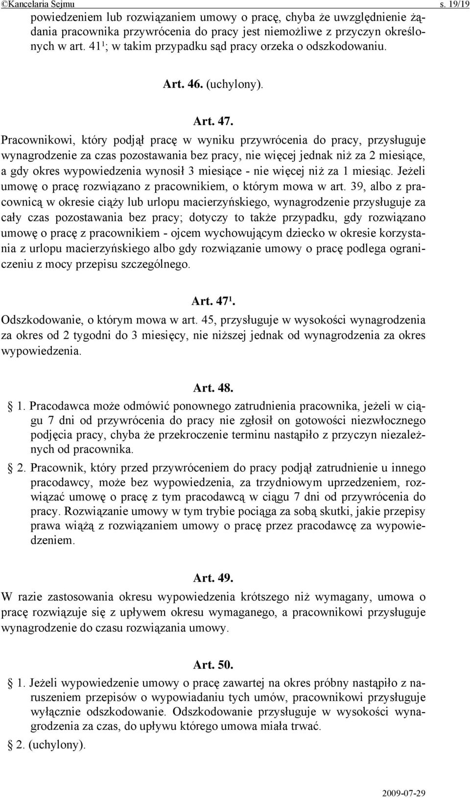 Pracownikowi, który podjął pracę w wyniku przywrócenia do pracy, przysługuje wynagrodzenie za czas pozostawania bez pracy, nie więcej jednak niż za 2 miesiące, a gdy okres wypowiedzenia wynosił 3