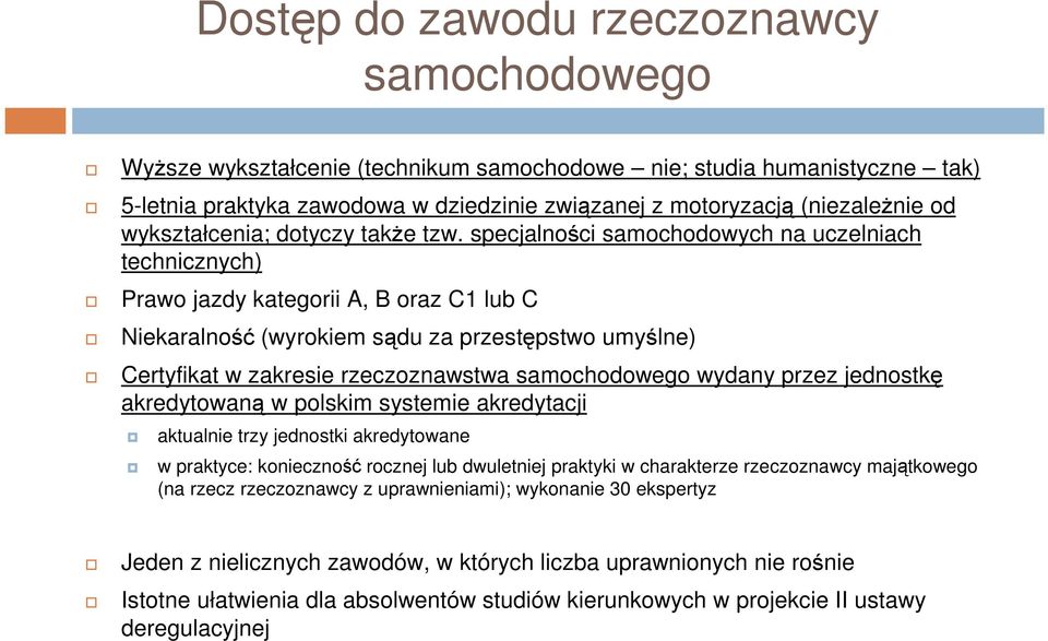 specjalności samochodowych na uczelniach technicznych) Prawo jazdy kategorii A, B oraz C1 lub C Niekaralność (wyrokiem sądu za przestępstwo umyślne) Certyfikat w zakresie rzeczoznawstwa samochodowego