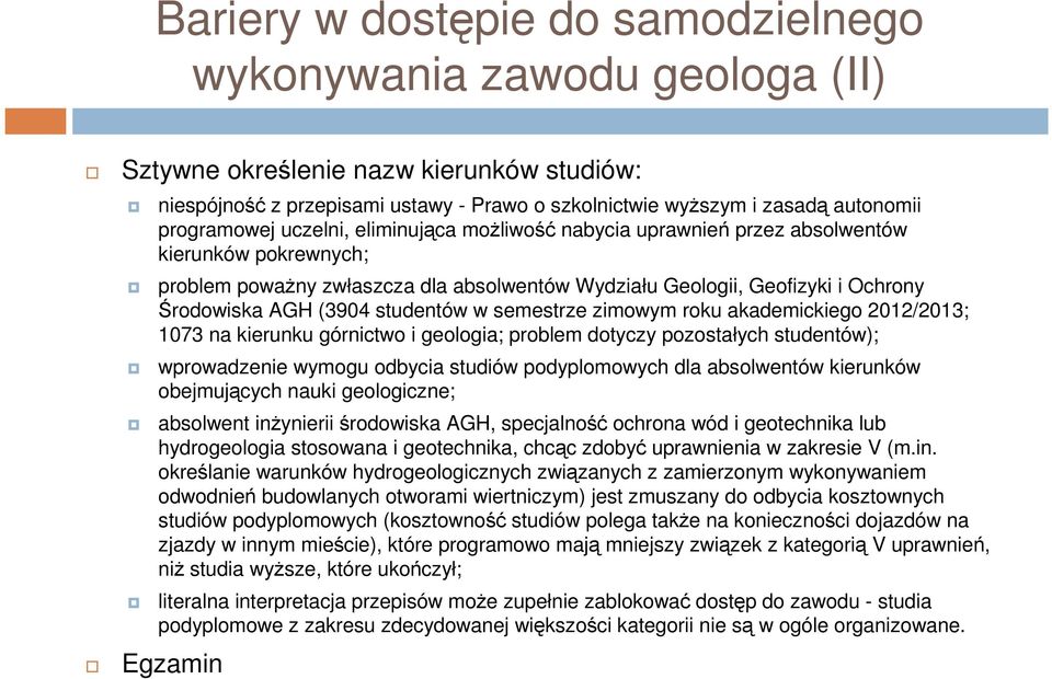 (3904 studentów w semestrze zimowym roku akademickiego 2012/2013; 1073 na kierunku górnictwo i geologia; problem dotyczy pozostałych studentów); wprowadzenie wymogu odbycia studiów podyplomowych dla