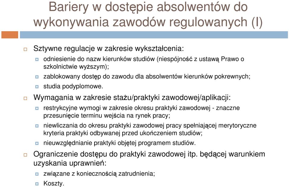 Wymagania w zakresie stażu/praktyki zawodowej/aplikacji: restrykcyjne wymogi w zakresie okresu praktyki zawodowej - znaczne przesunięcie terminu wejścia na rynek pracy; niewliczania do okresu