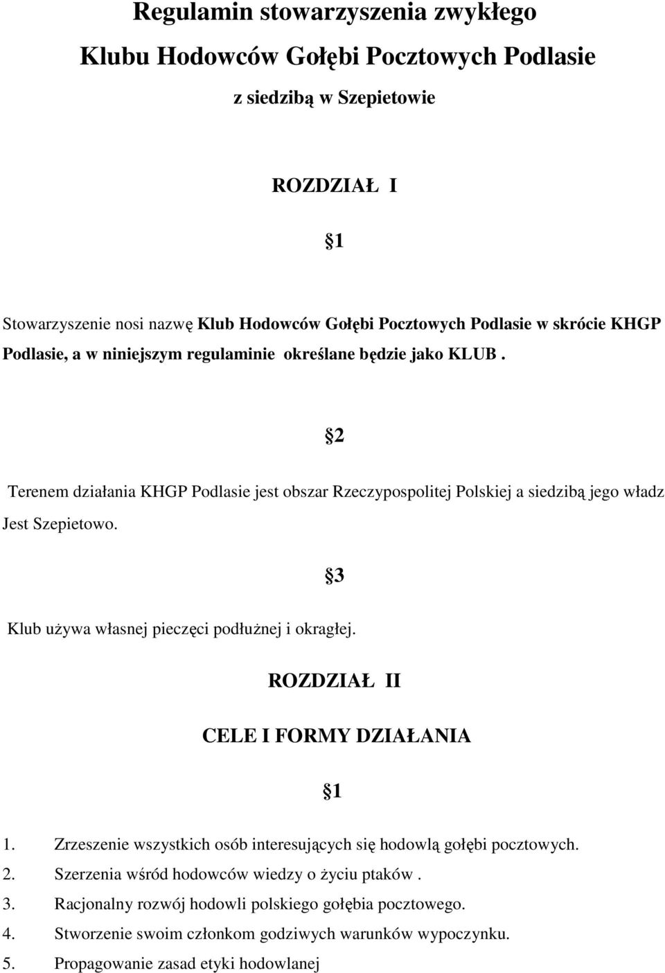 Terenem działania KHGP Podlasie jest obszar Rzeczypospolitej Polskiej a siedzibą jego władz Jest Szepietowo. 3 Klub używa własnej pieczęci podłużnej i okragłej.