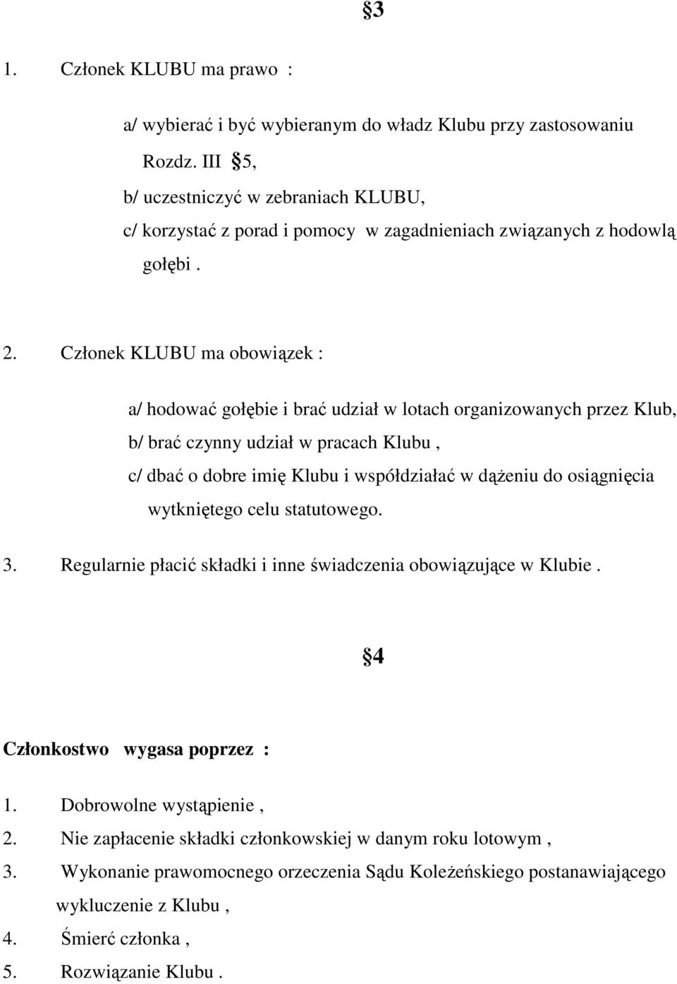 Członek KLUBU ma obowiązek : a/ hodować gołębie i brać udział w lotach organizowanych przez Klub, b/ brać czynny udział w pracach Klubu, c/ dbać o dobre imię Klubu i współdziałać w dążeniu do