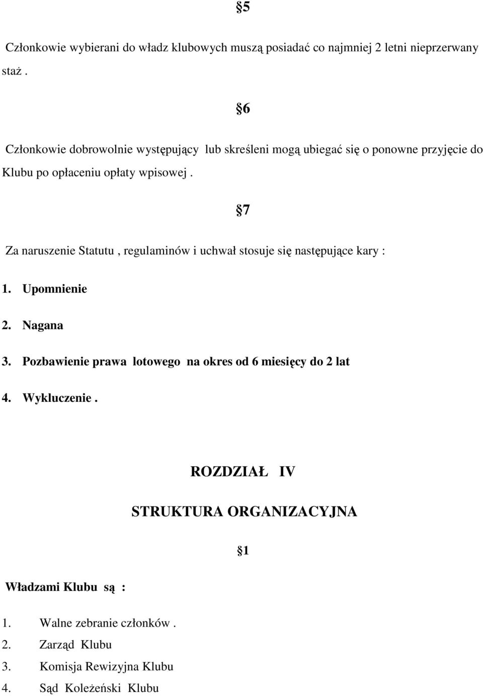 7 Za naruszenie Statutu, regulaminów i uchwał stosuje się następujące kary : 1. Upomnienie 2. Nagana 3.