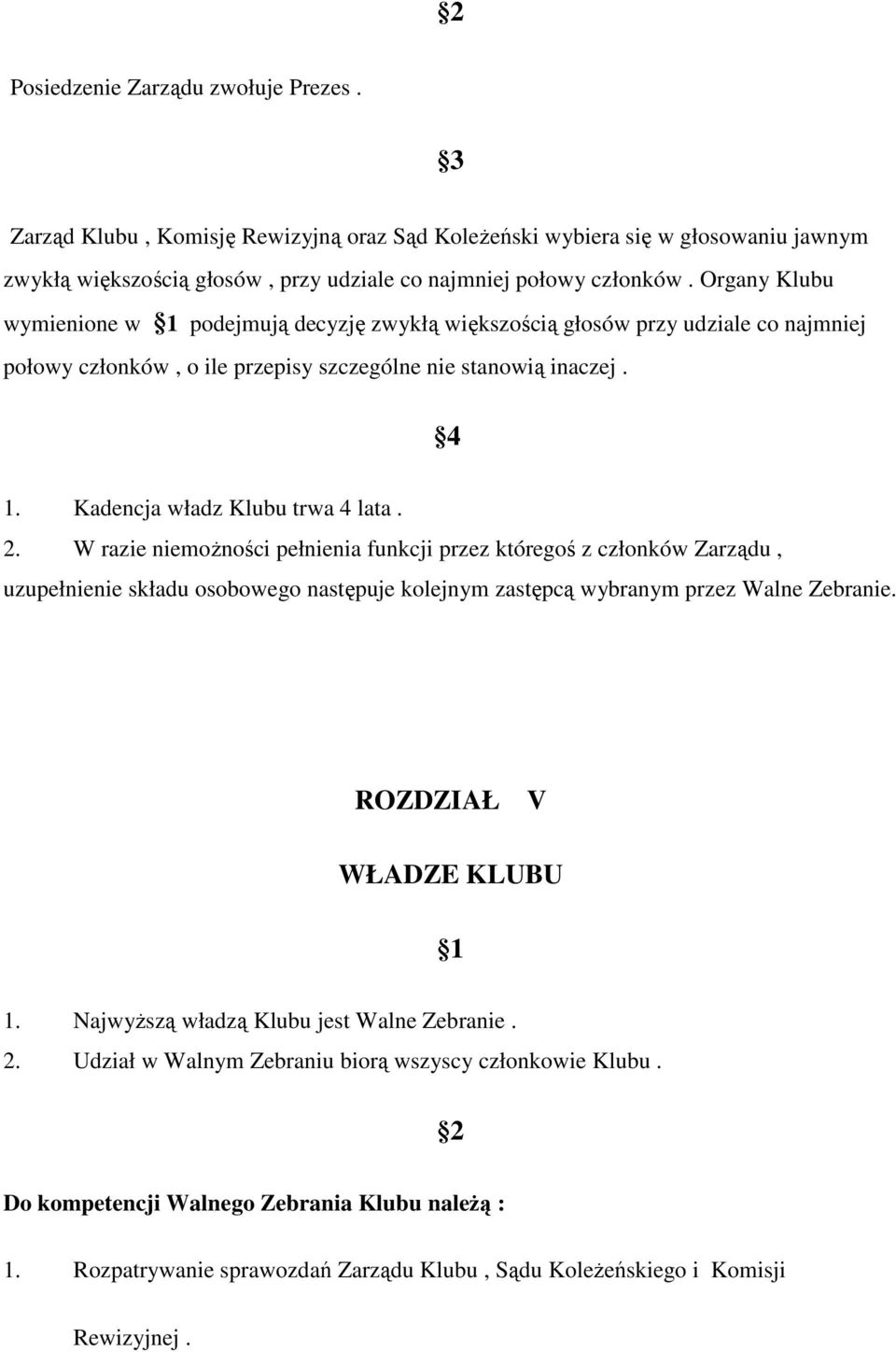 2. W razie niemożności pełnienia funkcji przez któregoś z członków Zarządu, uzupełnienie składu osobowego następuje kolejnym zastępcą wybranym przez Walne Zebranie. ROZDZIAŁ V WŁADZE KLUBU 1.