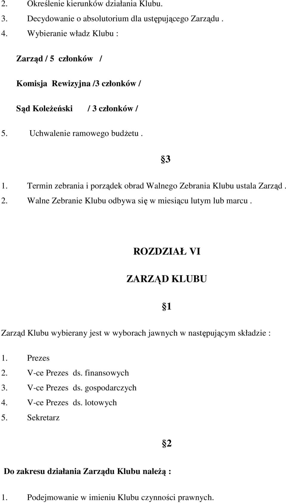 Termin zebrania i porządek obrad Walnego Zebrania Klubu ustala Zarząd. 2. Walne Zebranie Klubu odbywa się w miesiącu lutym lub marcu.