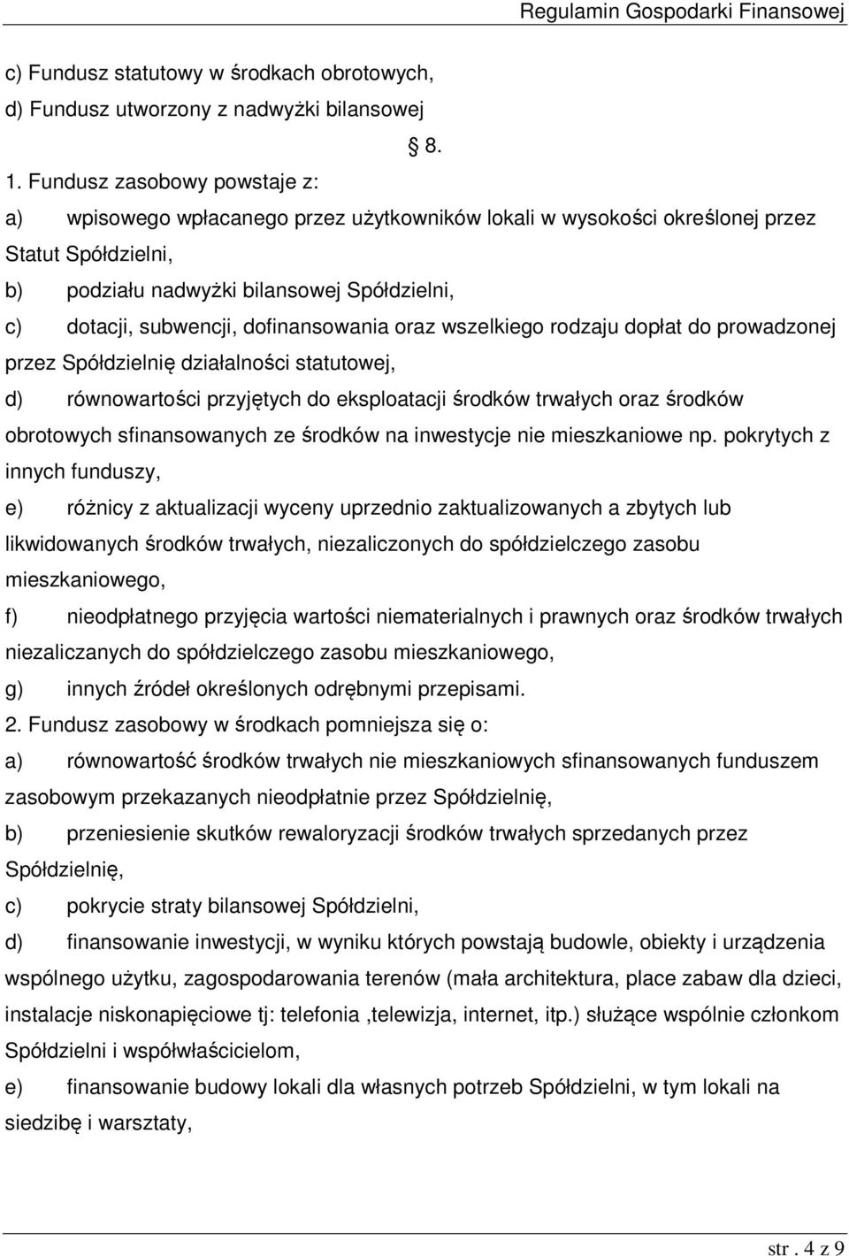 dofinansowania oraz wszelkiego rodzaju dopłat do prowadzonej przez Spółdzielnię działalności statutowej, d) równowartości przyjętych do eksploatacji środków trwałych oraz środków obrotowych