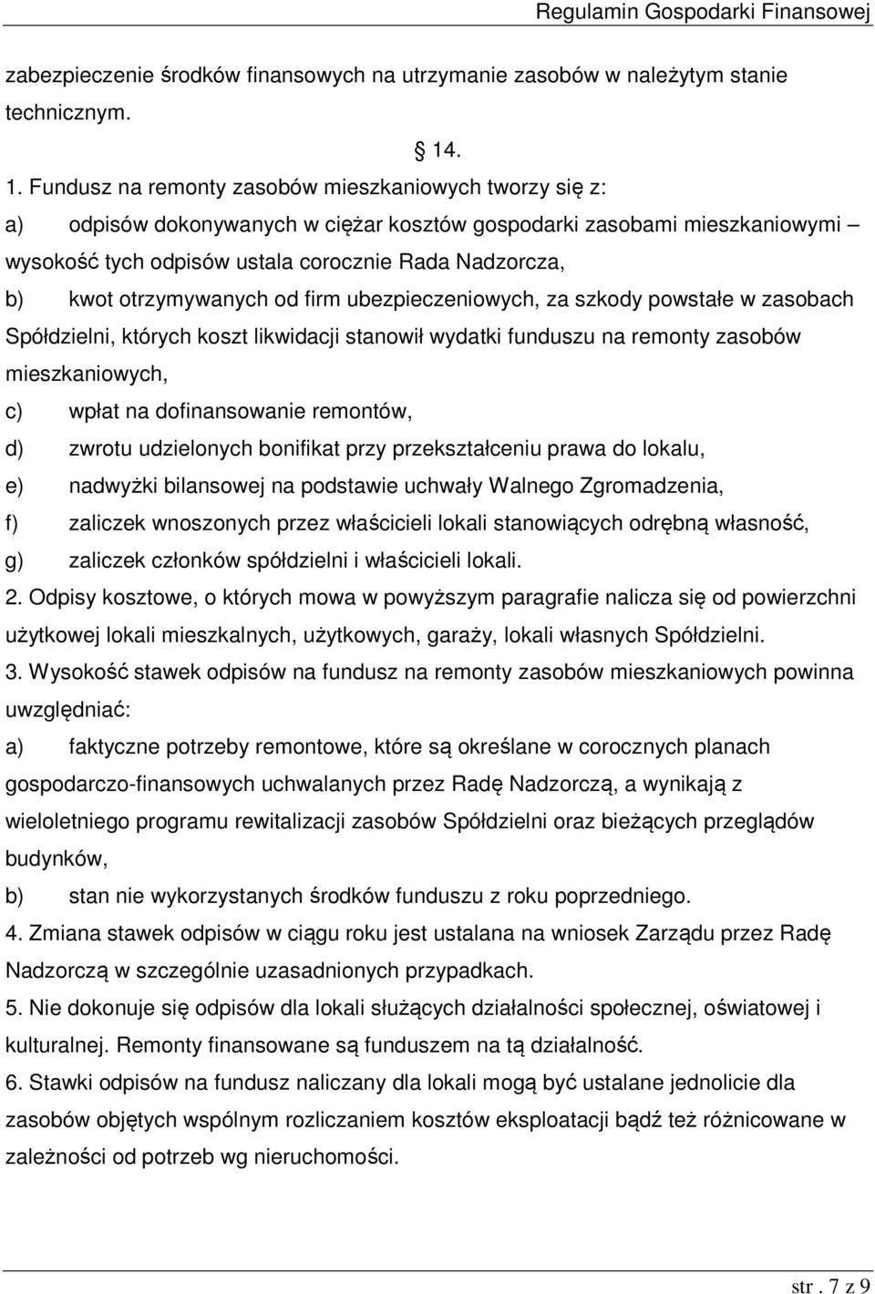 otrzymywanych od firm ubezpieczeniowych, za szkody powstałe w zasobach Spółdzielni, których koszt likwidacji stanowił wydatki funduszu na remonty zasobów mieszkaniowych, c) wpłat na dofinansowanie