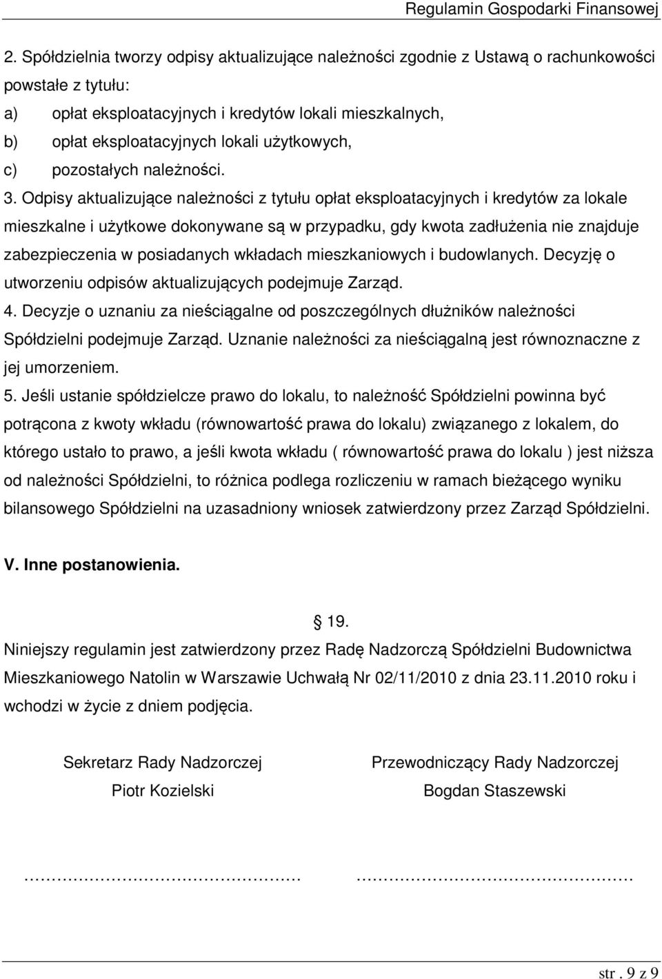 Odpisy aktualizujące należności z tytułu opłat eksploatacyjnych i kredytów za lokale mieszkalne i użytkowe dokonywane są w przypadku, gdy kwota zadłużenia nie znajduje zabezpieczenia w posiadanych