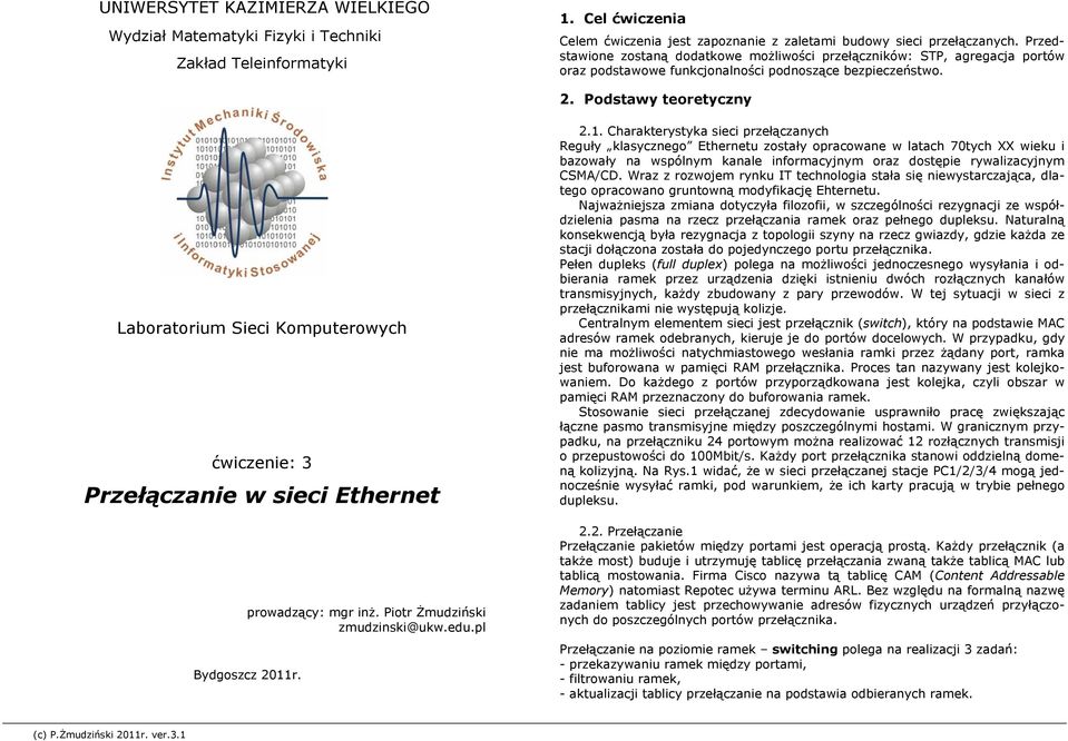 Podstawy teoretyczny Laboratorium Sieci Komputerowych ćwiczenie: 3 Przełączanie w sieci Ethernet prowadzący: mgr inż. Piotr Żmudziński zmudzinski@ukw.edu.pl Bydgoszcz 2011