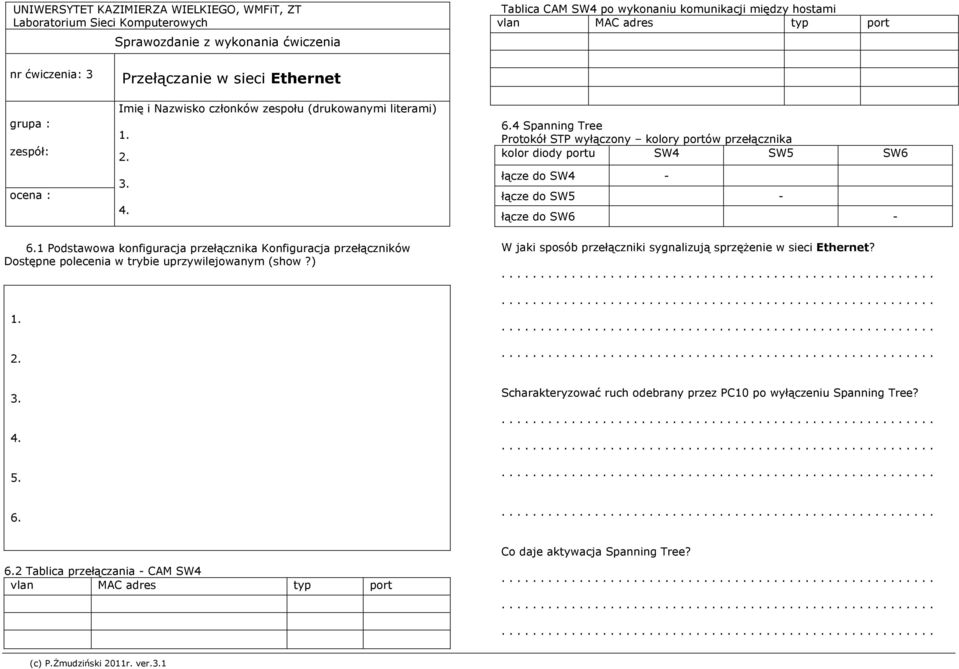 4 Spanning Tree Protokół STP wyłączony kolory portów przełącznika kolor diody portu SW4 SW5 SW6 łącze do SW4 - łącze do SW5 - łącze do SW6-6.