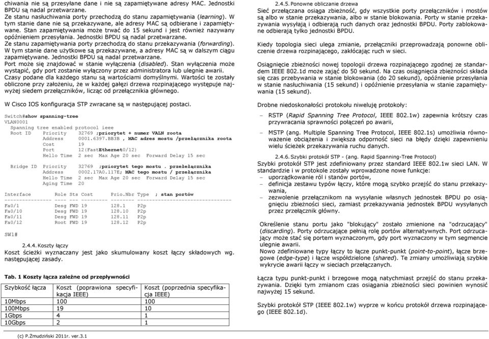 Jednostki BPDU są nadal przetwarzane. Ze stanu zapamiętywania porty przechodzą do stanu przekazywania (forwarding).