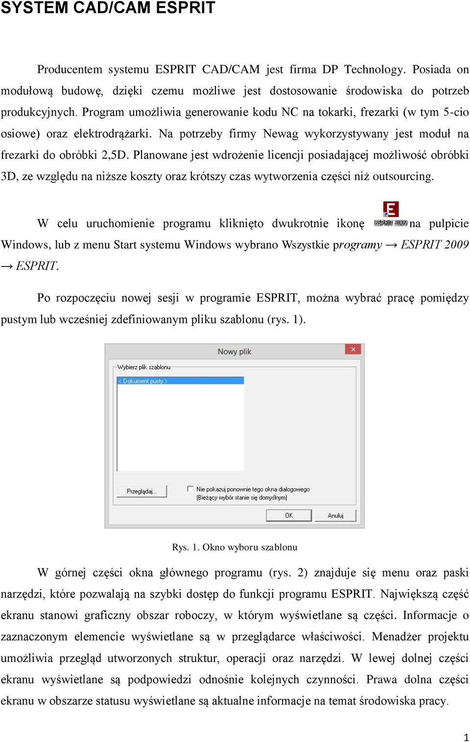 Planowane jest wdrożenie licencji posiadającej możliwość obróbki 3D, ze względu na niższe koszty oraz krótszy czas wytworzenia części niż outsourcing.