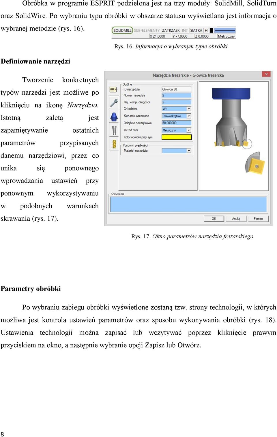 Istotną zaletą jest zapamiętywanie ostatnich parametrów przypisanych danemu narzędziowi, przez co unika się ponownego wprowadzania ustawień przy ponownym wykorzystywaniu w podobnych warunkach