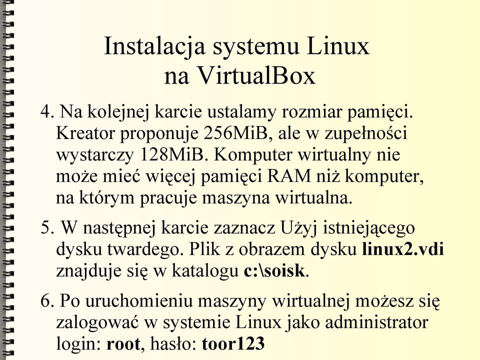 Komputer wirtualny nie może mieć więcej pamięci RAM niż komputer, na którym pracuje maszyna wirtualna. 5.