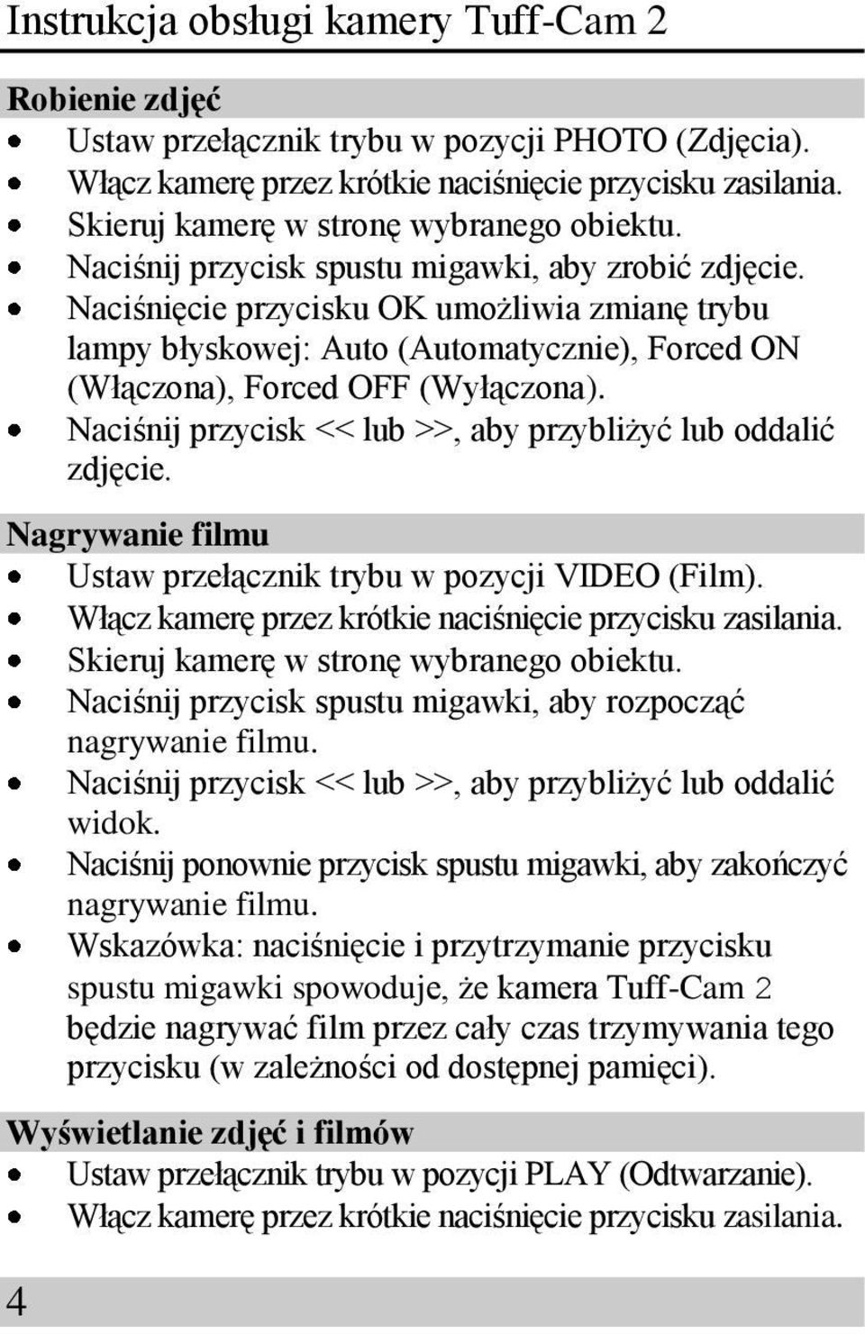 Naciśnij przycisk << lub >>, aby przybliżyć lub oddalić zdjęcie. Nagrywanie filmu Ustaw przełącznik trybu w pozycji VIDEO (Film). Włącz kamerę przez krótkie naciśnięcie przycisku zasilania.