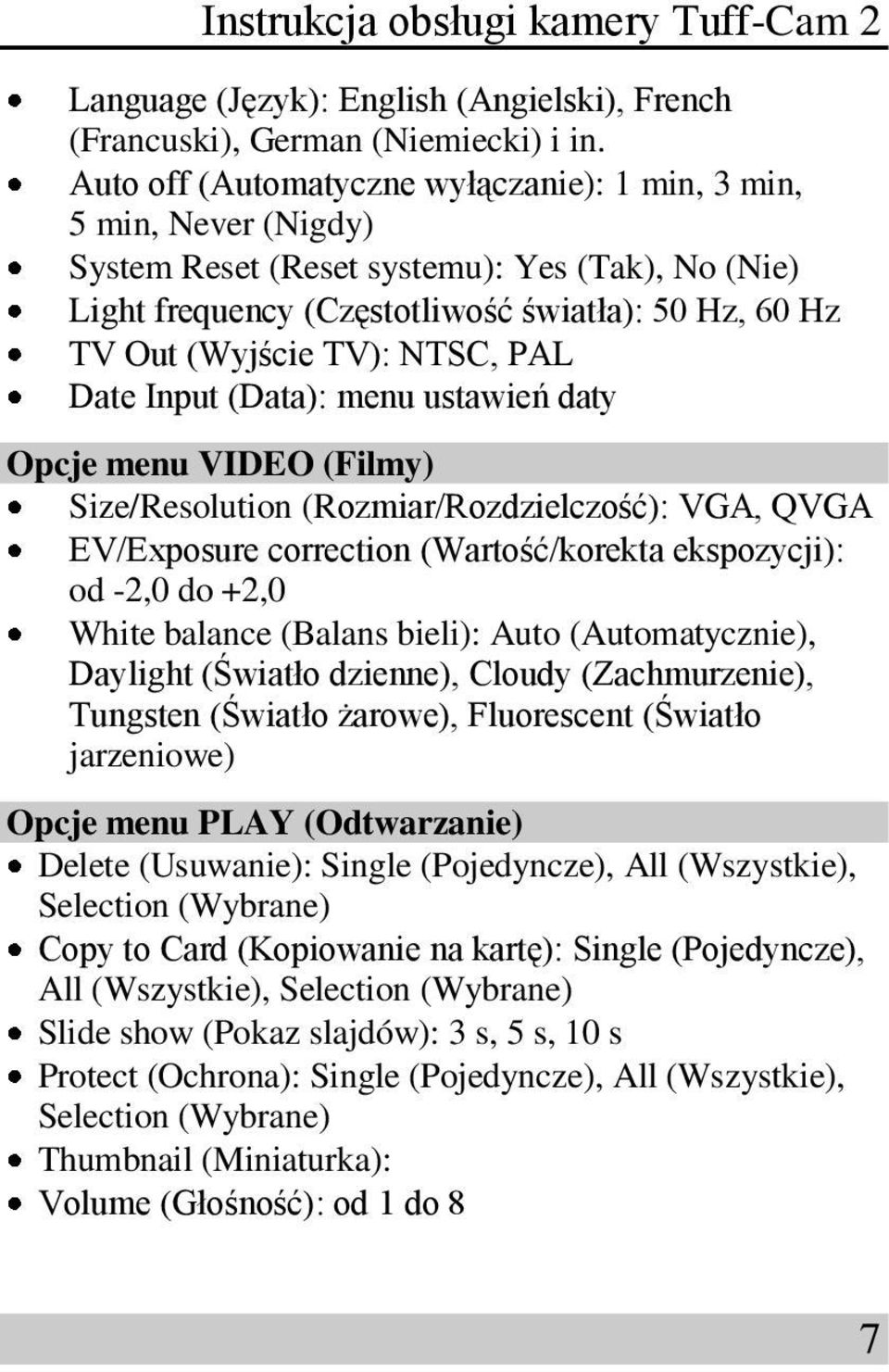 NTSC, PAL Date Input (Data): menu ustawień daty Opcje menu VIDEO (Filmy) Size/Resolution (Rozmiar/Rozdzielczość): VGA, QVGA EV/Exposure correction (Wartość/korekta ekspozycji): od -2,0 do +2,0 White