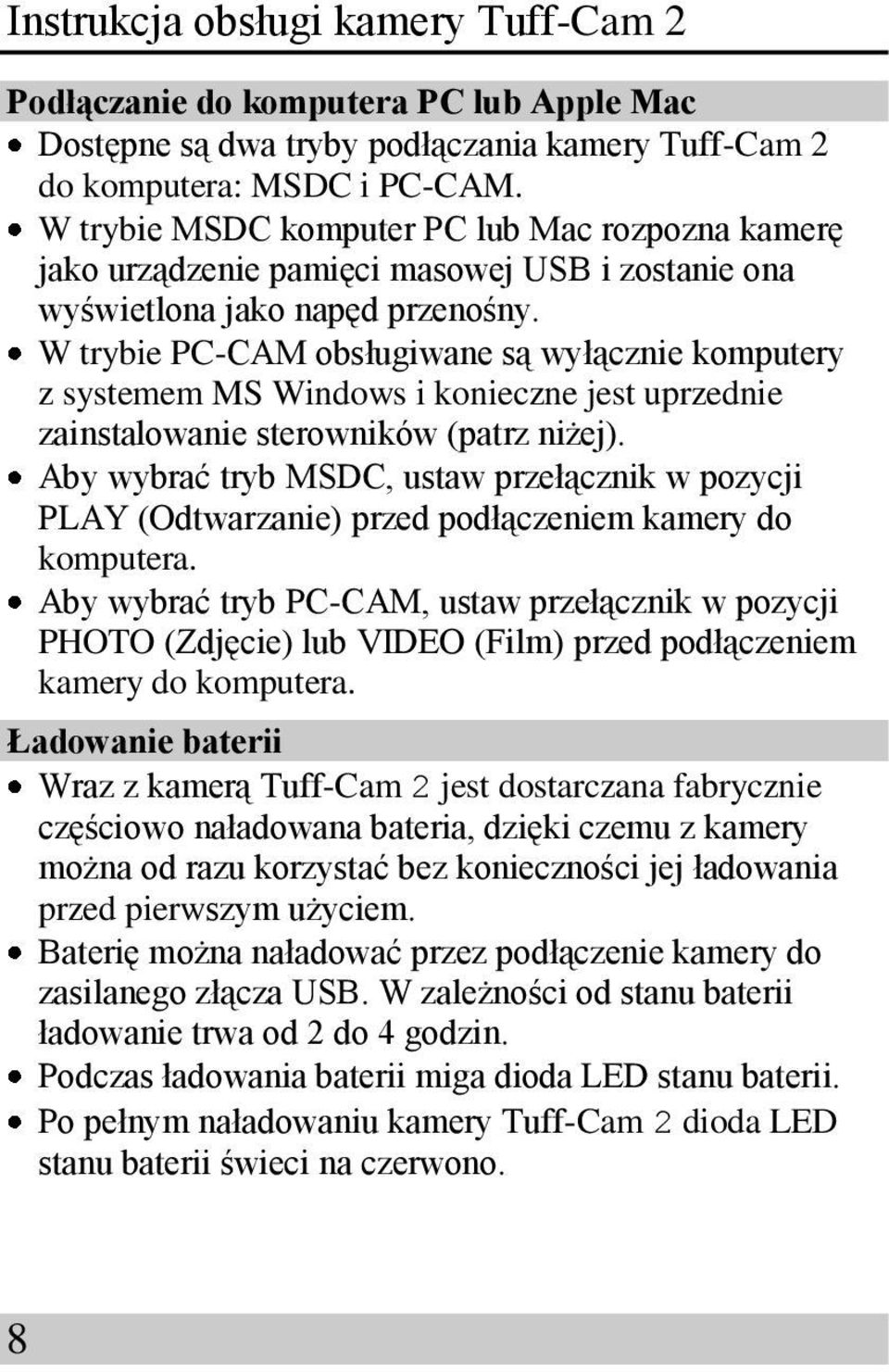 W trybie PC-CAM obsługiwane są wyłącznie komputery z systemem MS Windows i konieczne jest uprzednie zainstalowanie sterowników (patrz niżej).