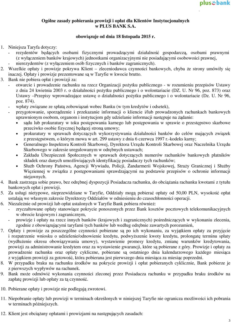 Niniejsza Taryfa dotyczy: - rezydentów będących osobami fizycznymi prowadzącymi działalność gospodarczą, osobami prawnymi (z wyłączeniem banków krajowych) jednostkami organizacyjnymi nie