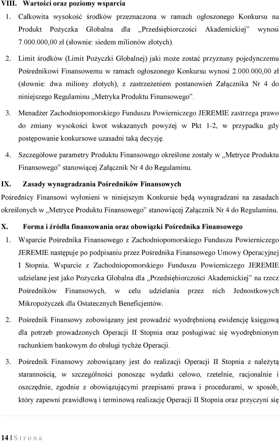 3. Menadżer Zachodniopomorskiego Funduszu Powierniczego JEREMIE zastrzega prawo do zmiany wysokości kwot wskazanych powyżej w Pkt 1-2, w przypadku gdy postępowanie konkursowe uzasadni taką decyzję. 4.