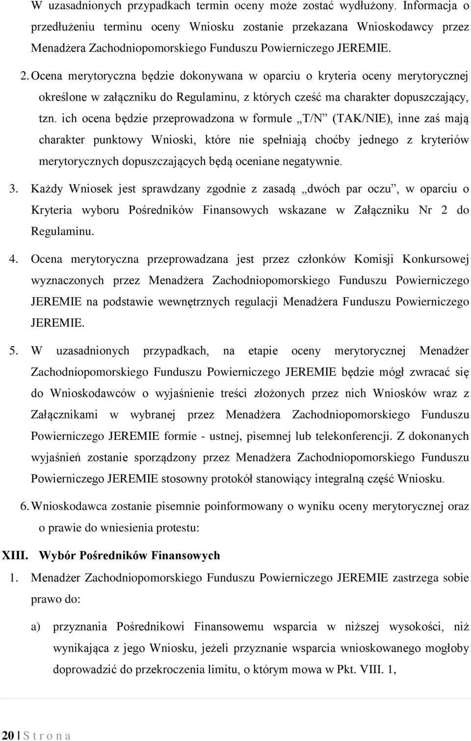 Ocena merytoryczna będzie dokonywana w oparciu o kryteria oceny merytorycznej określone w załączniku do Regulaminu, z których cześć ma charakter dopuszczający, tzn.