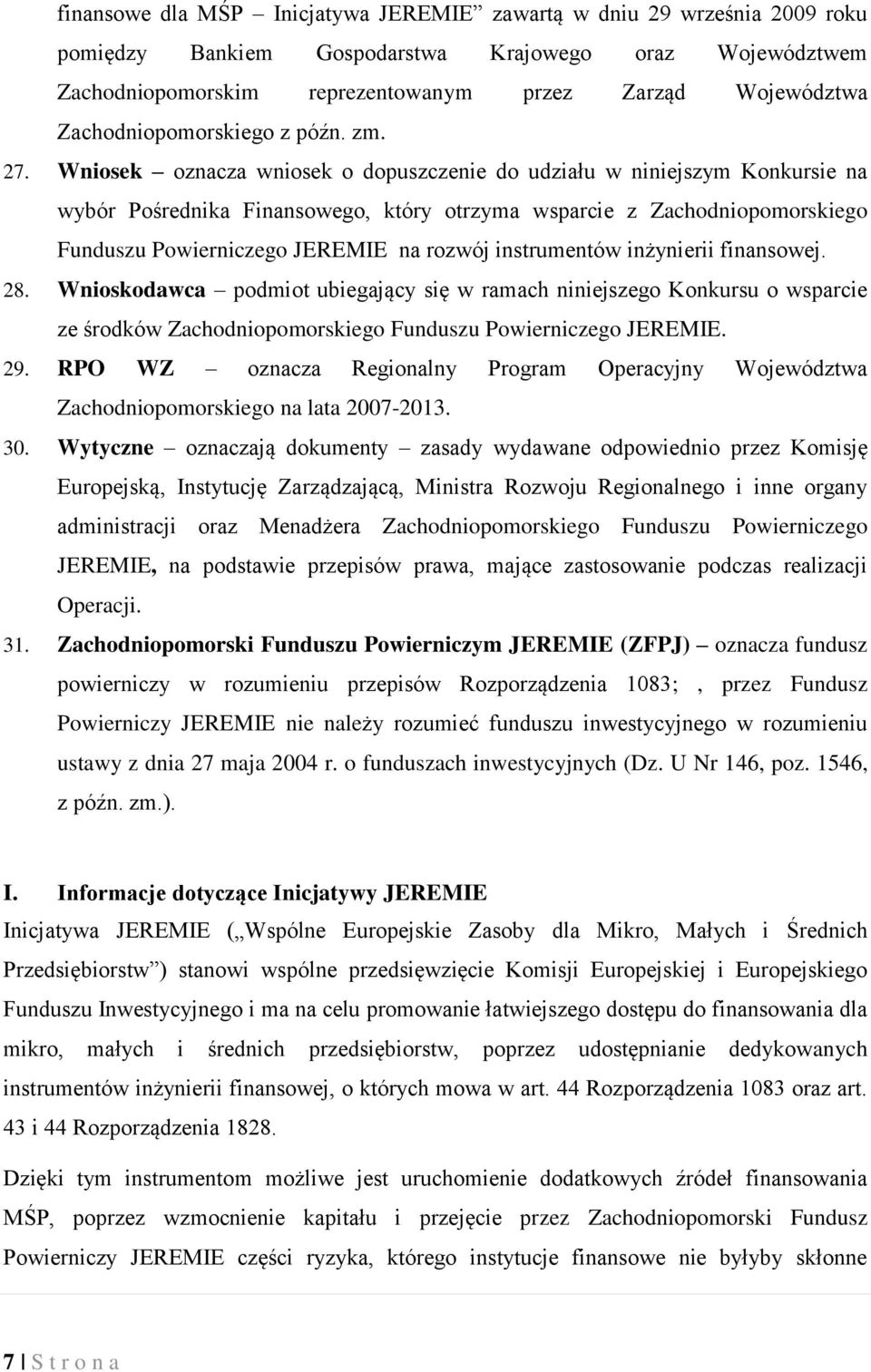 Wniosek oznacza wniosek o dopuszczenie do udziału w niniejszym Konkursie na wybór Pośrednika Finansowego, który otrzyma wsparcie z Zachodniopomorskiego Funduszu Powierniczego JEREMIE na rozwój