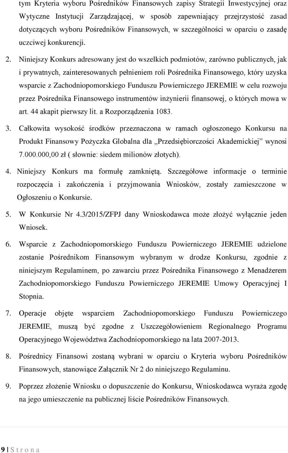 Niniejszy Konkurs adresowany jest do wszelkich podmiotów, zarówno publicznych, jak i prywatnych, zainteresowanych pełnieniem roli Pośrednika Finansowego, który uzyska wsparcie z Zachodniopomorskiego