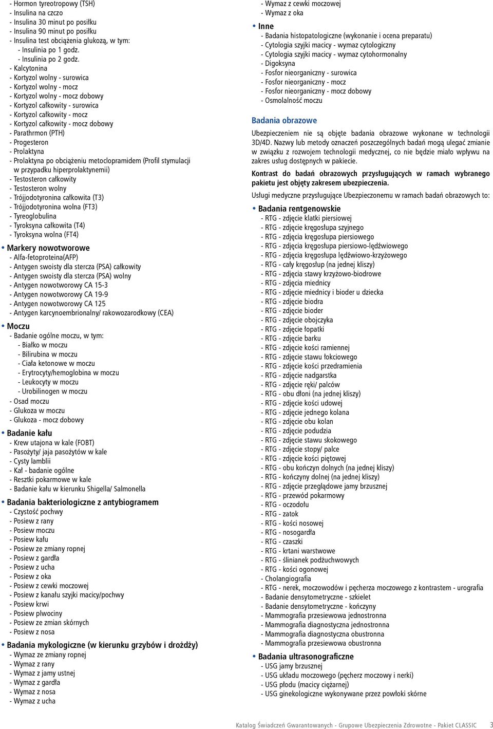 Parathrmon (PTH) - Progesteron - Prolaktyna - Prolaktyna po obciążeniu metoclopramidem (Profil stymulacji w przypadku hiperprolaktynemii) - Testosteron całkowity - Testosteron wolny -