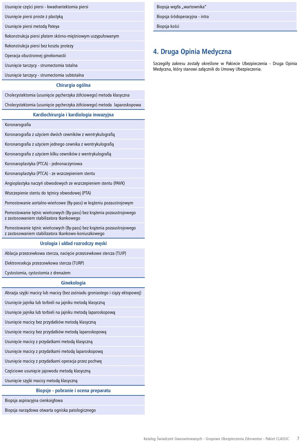 subtotalna 4. Druga Opinia Medyczna Szczegóły zakresu zostały określone w Pakiecie Ubezpieczenia - Druga Opinia Medyczna, który stanowi załącznik do Umowy Ubezpieczenia.