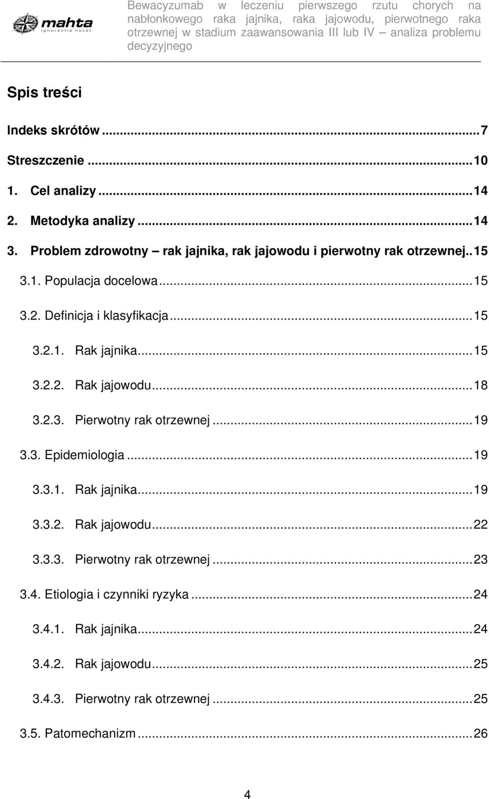 .. 15 3.2.2. Rak jajowodu... 18 3.2.3. Pierwotny rak otrzewnej... 19 3.3. Epidemiologia... 19 3.3.1. Rak jajnika... 19 3.3.2. Rak jajowodu... 22 3.3.3. Pierwotny rak otrzewnej... 23 3.