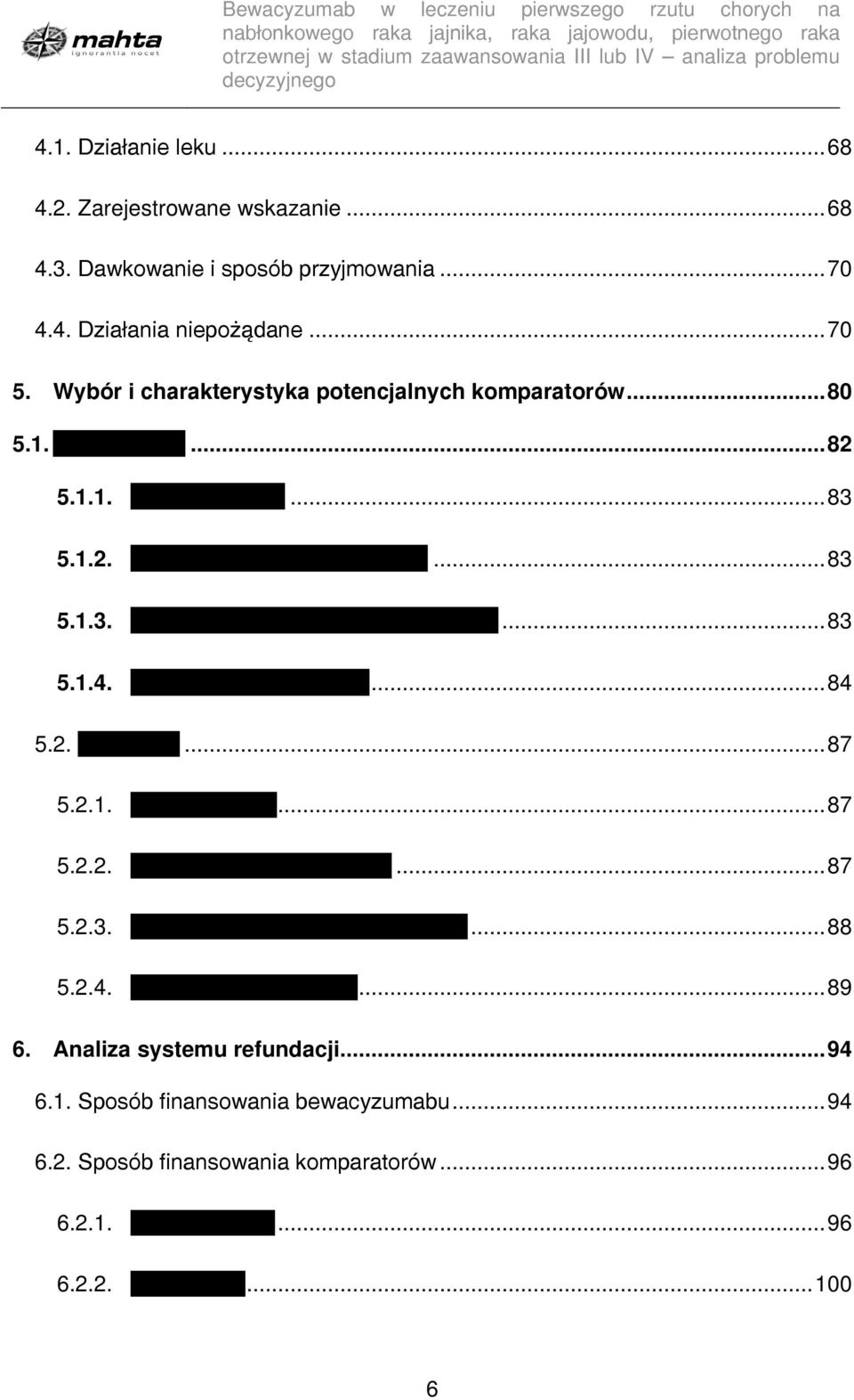 ... 84 5.2.... 87 5.2.1.... 87 5.2.2.... 87 5.2.3.... 88 5.2.4.... 89 6. Analiza systemu refundacji... 94 6.1. Sposób finansowania bewacyzumabu.