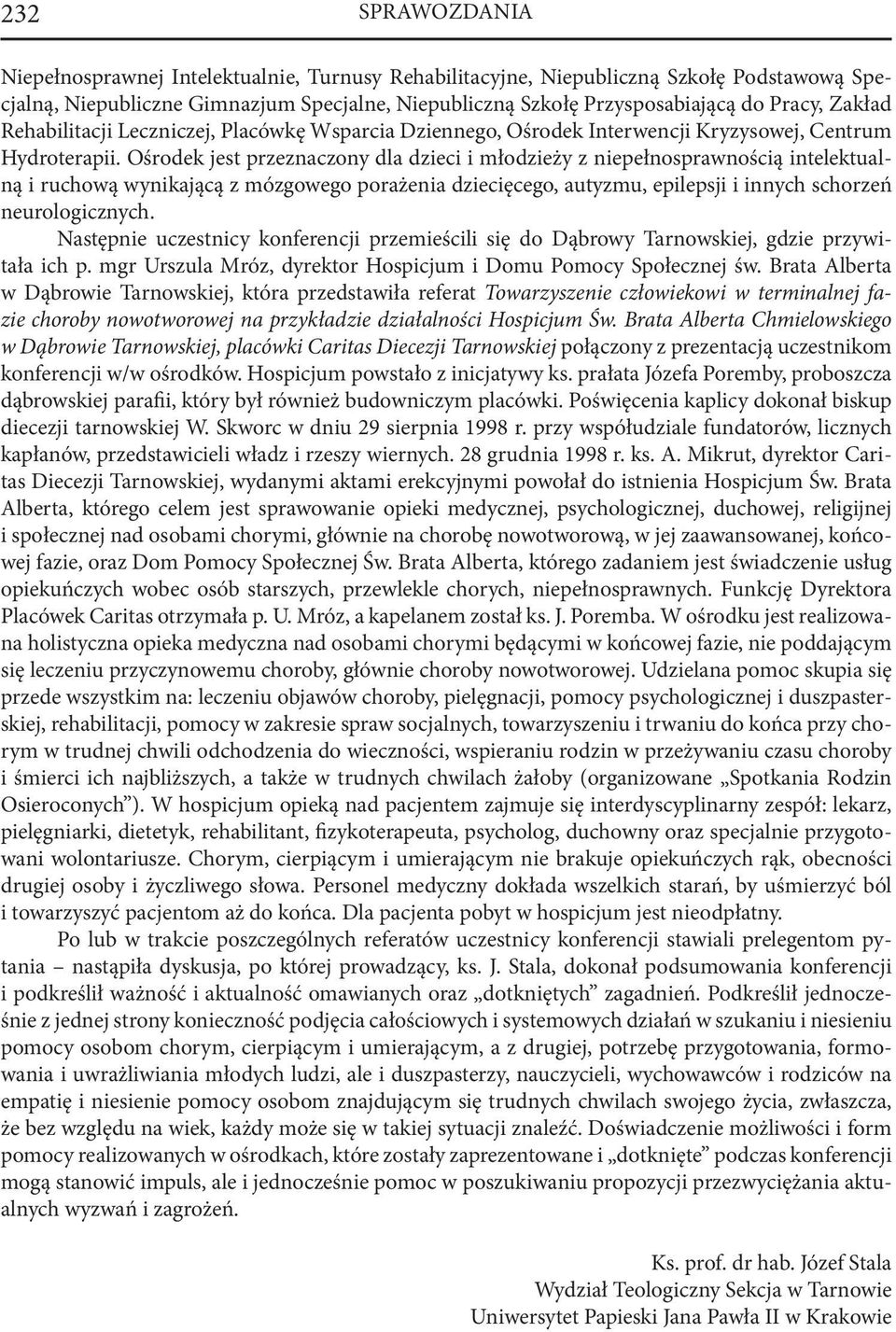 Ośrodek jest przeznaczony dla dzieci i młodzieży z niepełnosprawnością intelektualną i ruchową wynikającą z mózgowego porażenia dziecięcego, autyzmu, epilepsji i innych schorzeń neurologicznych.