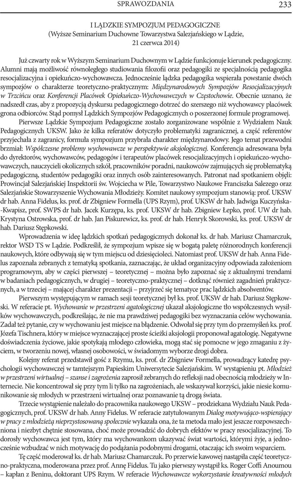 Jednocześnie lądzka pedagogika wspierała powstanie dwóch sympozjów o charakterze teoretyczno-praktycznym: Międzynarodowych Sympozjów Resocjalizacyjnych w Trzcińcu oraz Konferencji Placówek