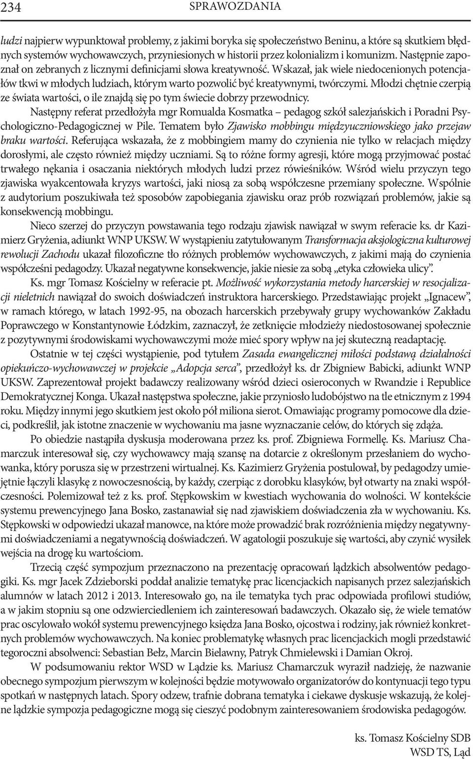 Wskazał, jak wiele niedocenionych potencjałów tkwi w młodych ludziach, którym warto pozwolić być kreatywnymi, twórczymi.