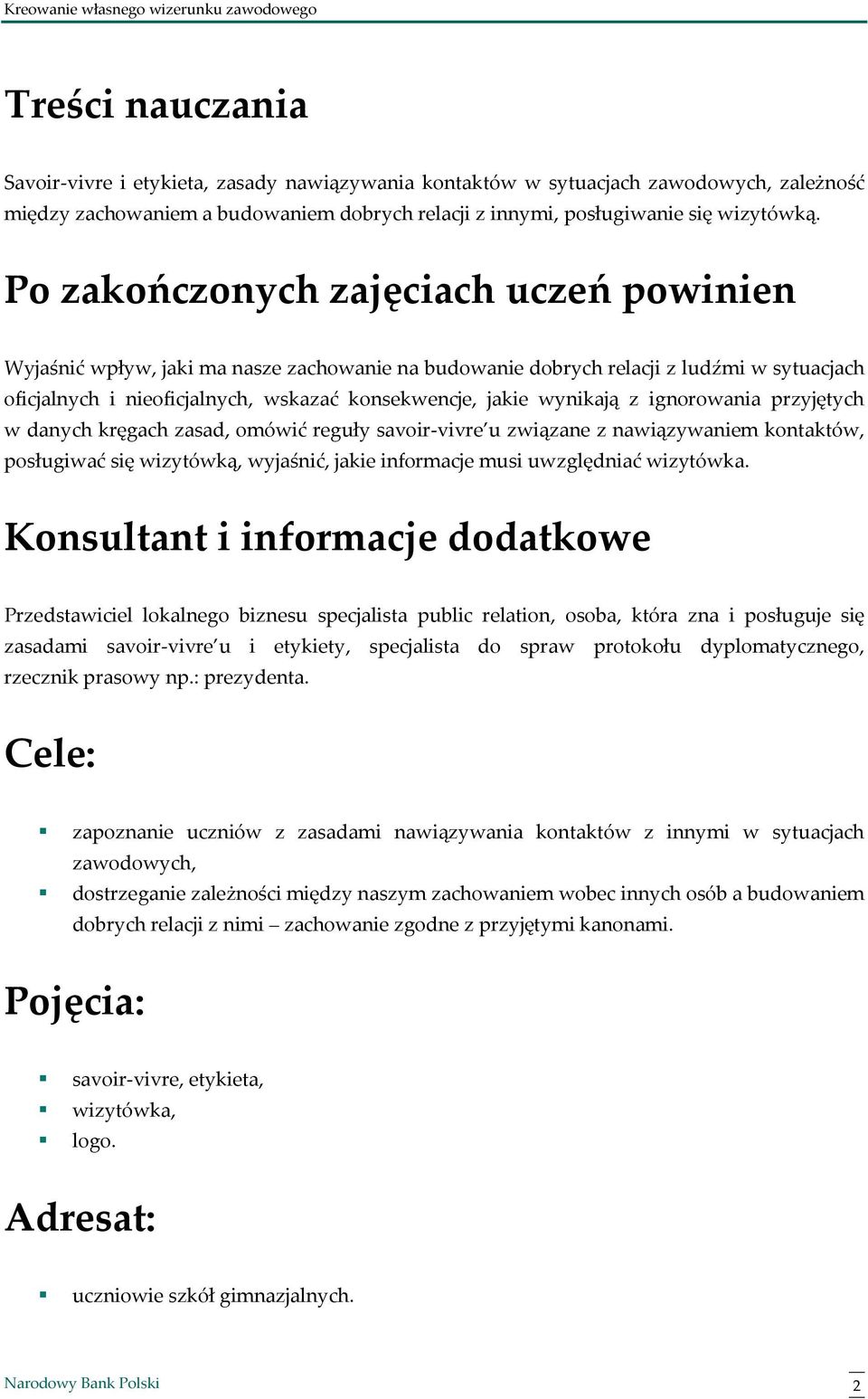 z ignorowania przyjętych w danych kręgach zasad, omówić reguły savoir-vivre u związane z nawiązywaniem kontaktów, posługiwać się wizytówką, wyjaśnić, jakie informacje musi uwzględniać wizytówka.