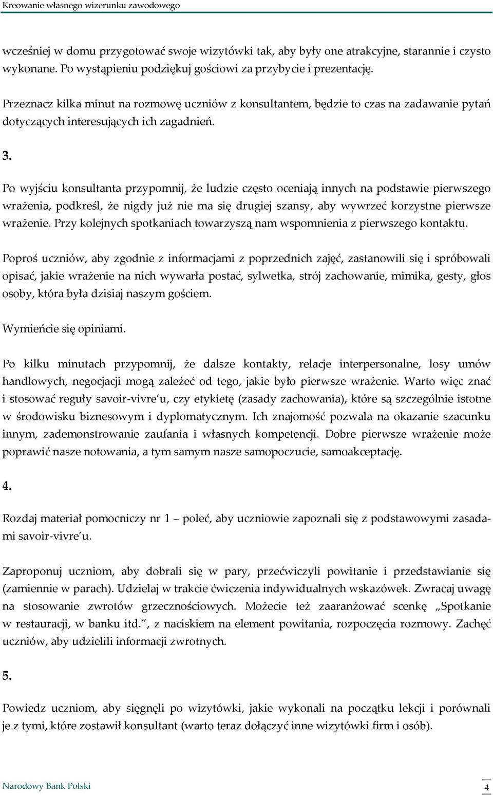 Po wyjściu konsultanta przypomnij, że ludzie często oceniają innych na podstawie pierwszego wrażenia, podkreśl, że nigdy już nie ma się drugiej szansy, aby wywrzeć korzystne pierwsze wrażenie.