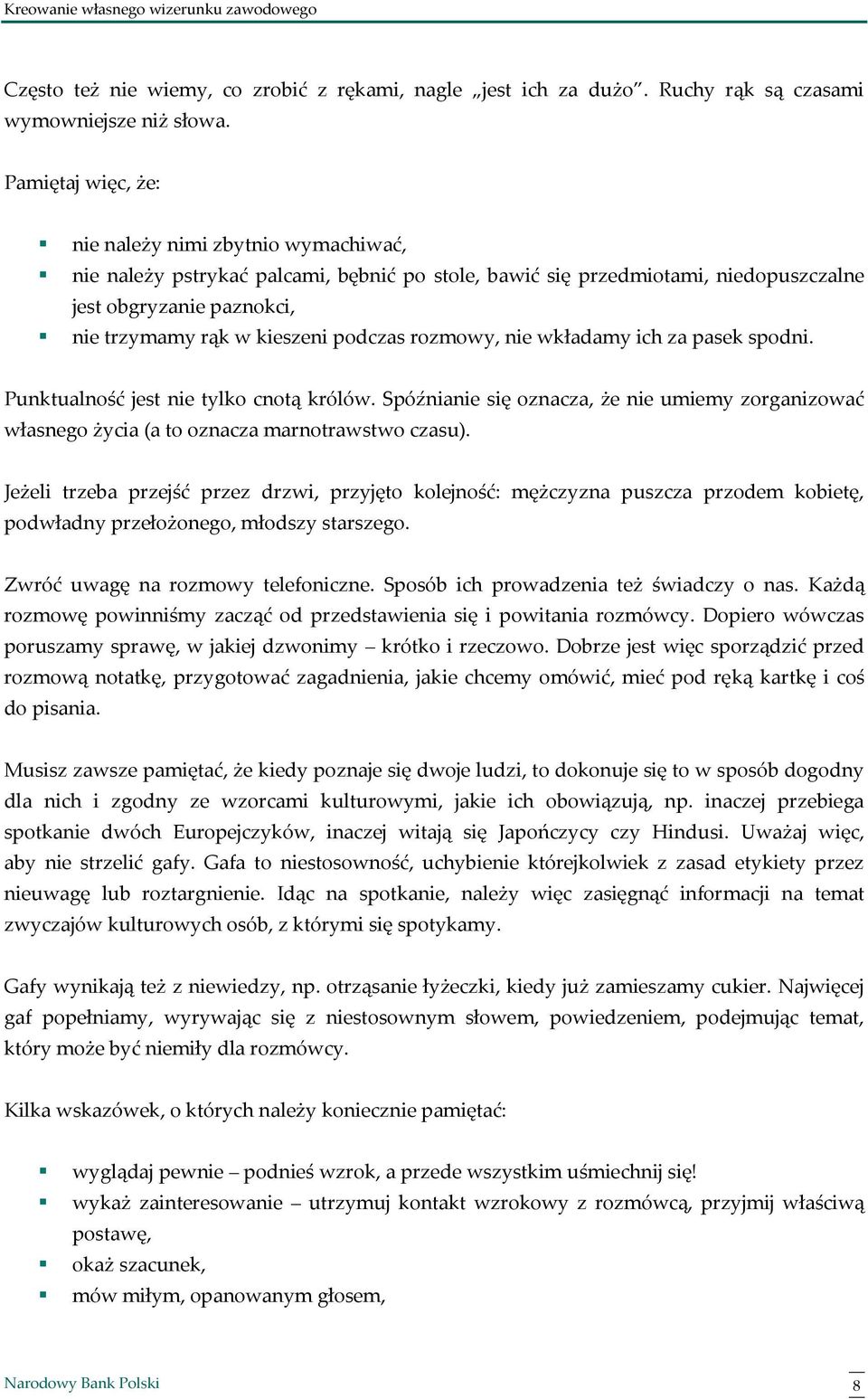 podczas rozmowy, nie wkładamy ich za pasek spodni. Punktualność jest nie tylko cnotą królów. Spóźnianie się oznacza, że nie umiemy zorganizować własnego życia (a to oznacza marnotrawstwo czasu).