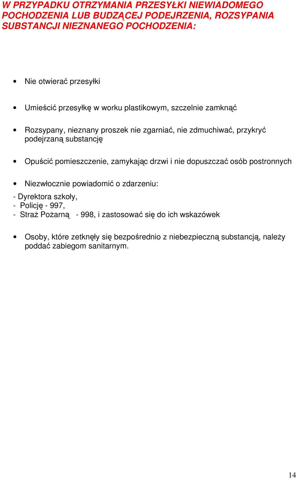 substancję Opuścić pomieszczenie, zamykając drzwi i nie dopuszczać osób postronnych Niezwłocznie powiadomić o zdarzeniu: - Dyrektora szkoły, - Policję