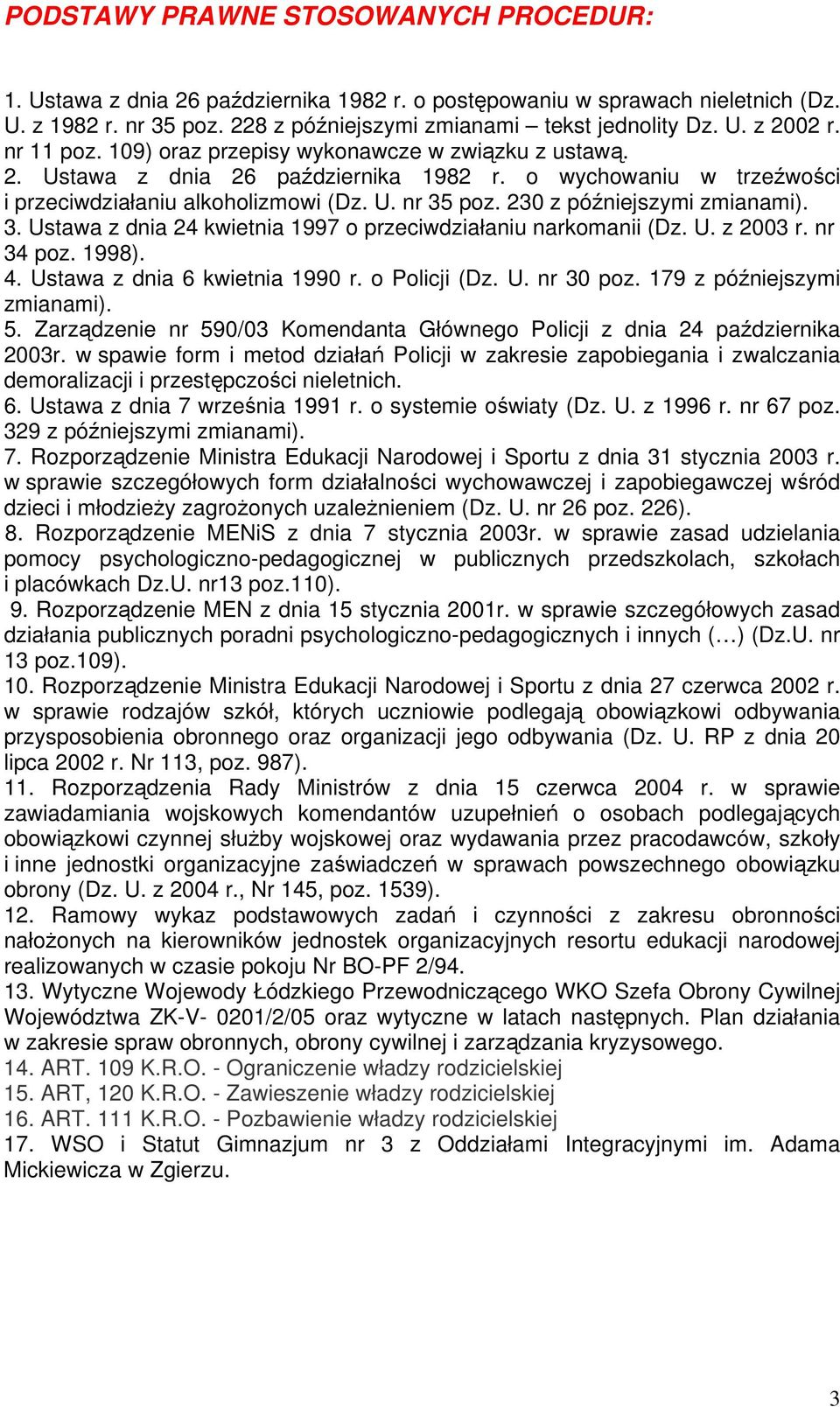 230 z późniejszymi zmianami). 3. Ustawa z dnia 24 kwietnia 1997 o przeciwdziałaniu narkomanii (Dz. U. z 2003 r. nr 34 poz. 1998). 4. Ustawa z dnia 6 kwietnia 1990 r. o Policji (Dz. U. nr 30 poz.