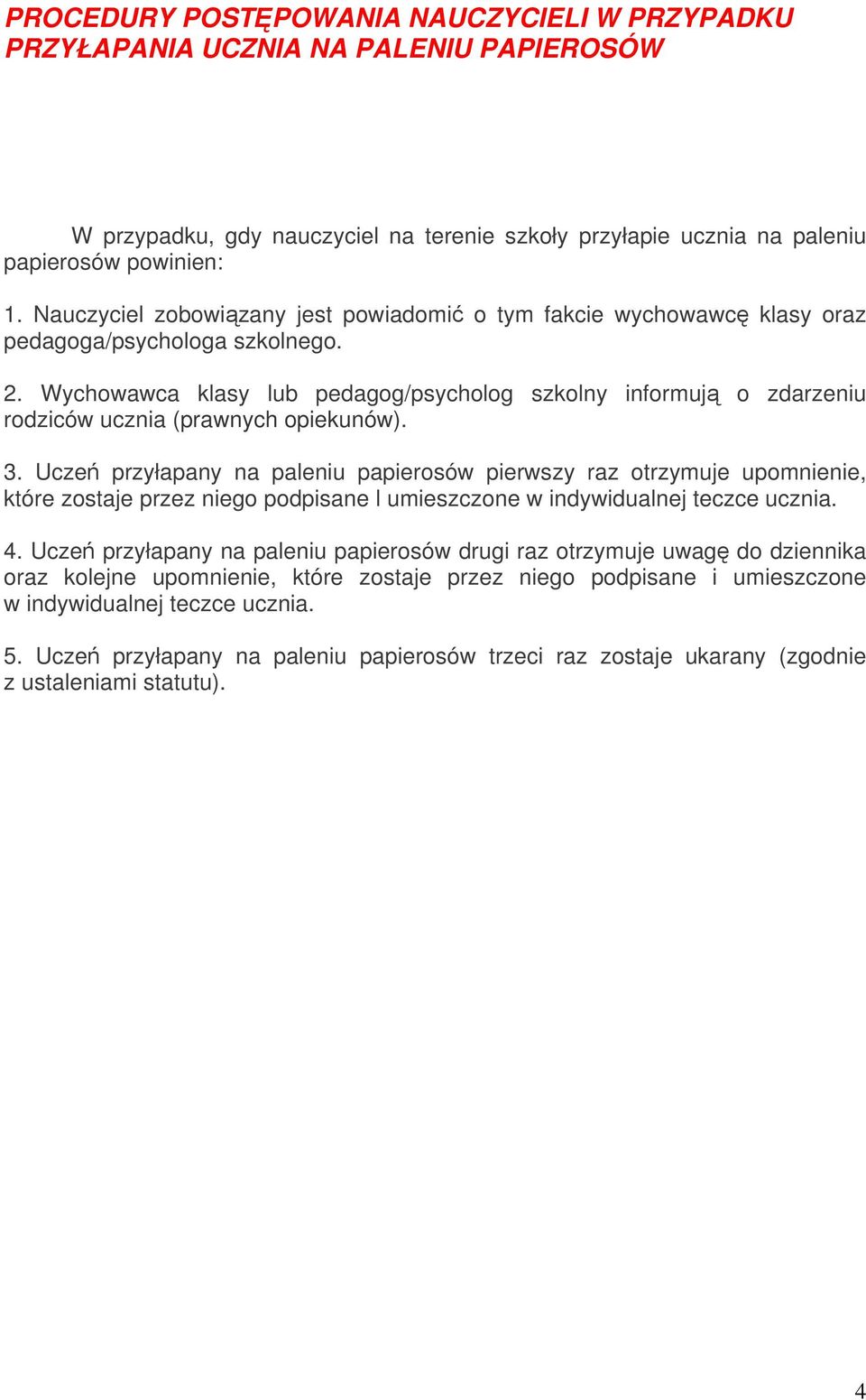 Wychowawca klasy lub pedagog/psycholog szkolny informują o zdarzeniu rodziców ucznia (prawnych opiekunów). 3.