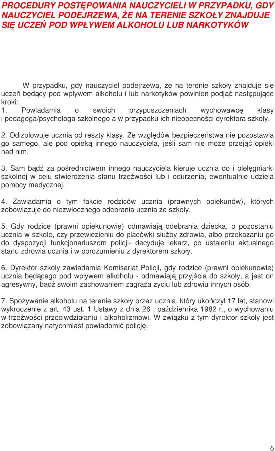 Powiadamia o swoich przypuszczeniach wychowawcę klasy i pedagoga/psychologa szkolnego a w przypadku ich nieobecności dyrektora szkoły. 2. Odizolowuje ucznia od reszty klasy.