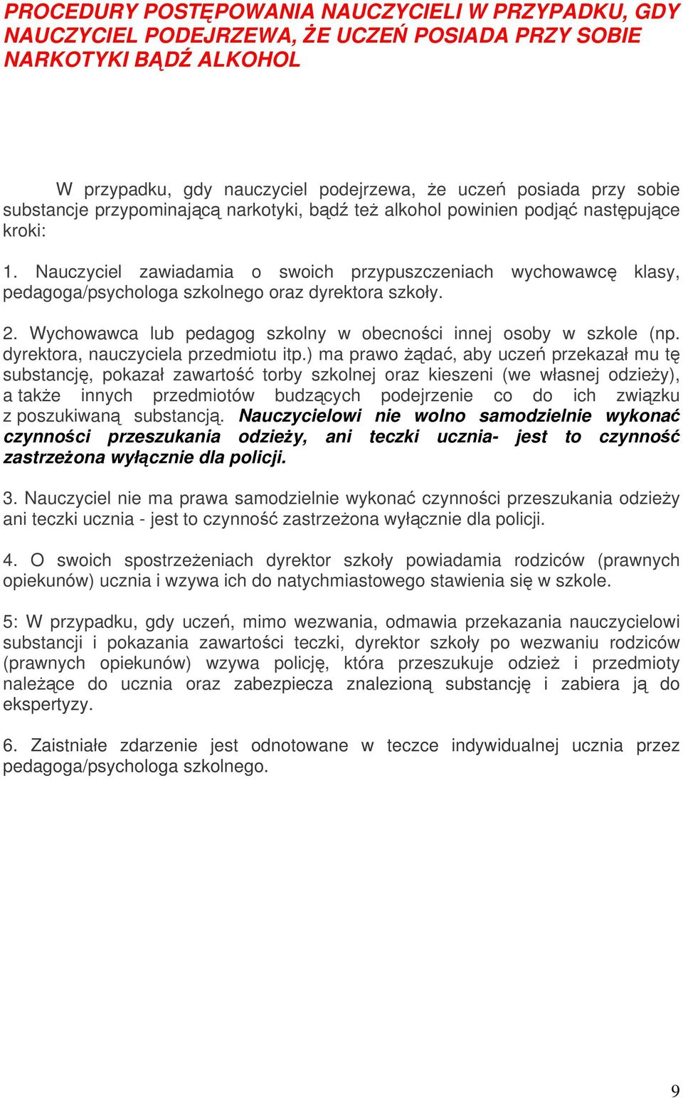 Nauczyciel zawiadamia o swoich przypuszczeniach wychowawcę klasy, pedagoga/psychologa szkolnego oraz dyrektora szkoły. 2. Wychowawca lub pedagog szkolny w obecności innej osoby w szkole (np.