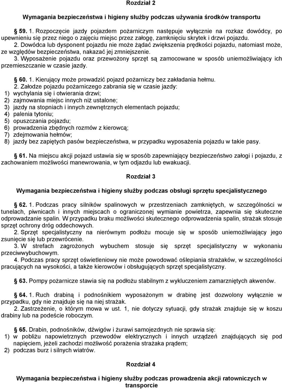 Dowódca lub dysponent pojazdu nie moŝe Ŝądać zwiększenia prędkości pojazdu, natomiast moŝe, ze względów bezpieczeństwa, nakazać jej zmniejszenie. 3.