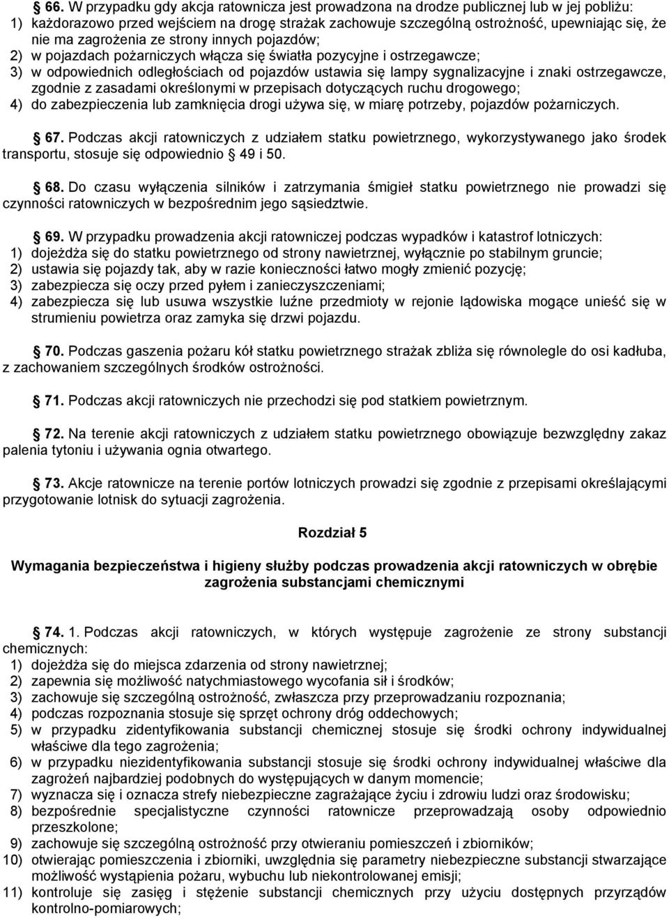 ostrzegawcze, zgodnie z zasadami określonymi w przepisach dotyczących ruchu drogowego; 4) do zabezpieczenia lub zamknięcia drogi uŝywa się, w miarę potrzeby, pojazdów poŝarniczych. 67.