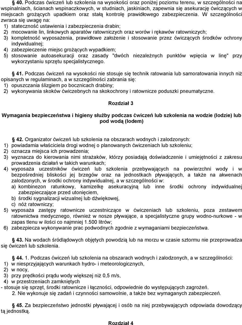 W szczególności zwraca się uwagę na: 1) stateczność ustawienia i zabezpieczenia drabin; 2) mocowanie lin, linkowych aparatów ratowniczych oraz worów i rękawów ratowniczych; 3) kompletność