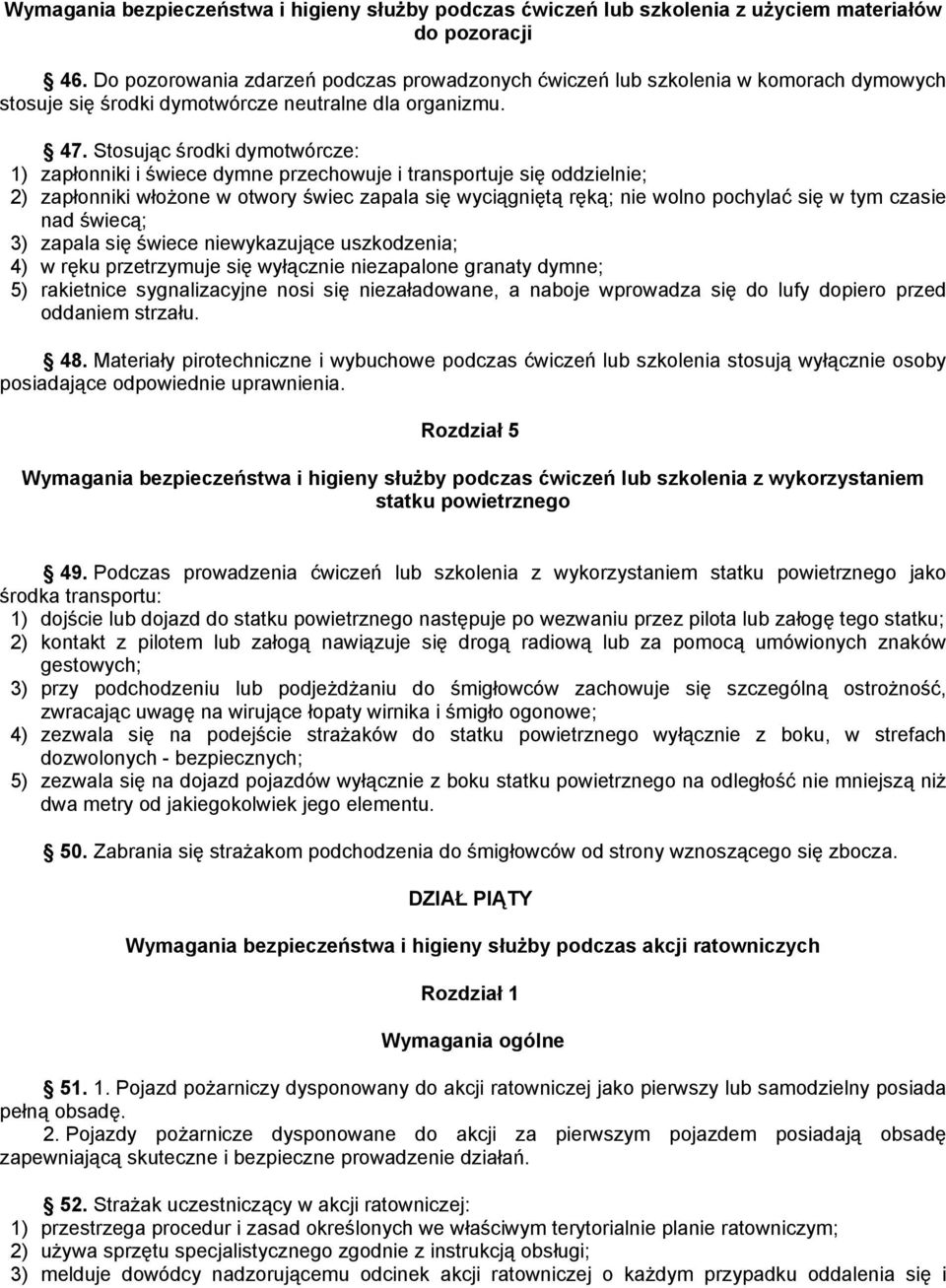 Stosując środki dymotwórcze: 1) zapłonniki i świece dymne przechowuje i transportuje się oddzielnie; 2) zapłonniki włoŝone w otwory świec zapala się wyciągniętą ręką; nie wolno pochylać się w tym