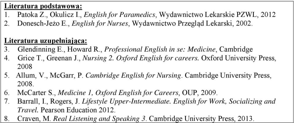 Oxford University Press, 2008 5. Allum, V., McGarr, P. Cambridge English for Nursing. Cambridge University Press, 2008. 6. McCarter S.