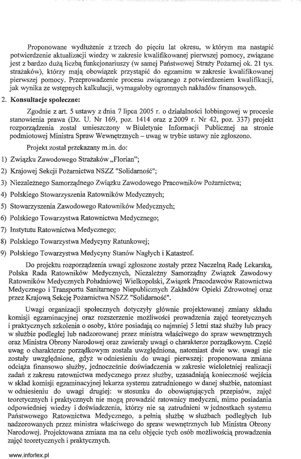 Przeprowadzenie procesu związanego z potwierdzeniem kwalifikacji, jak wynika ze wstępnych kalkulacji, wymagałoby ogromnych nakładów finansowych. 2. Konsultacje społeczne: Zgodnie z art.