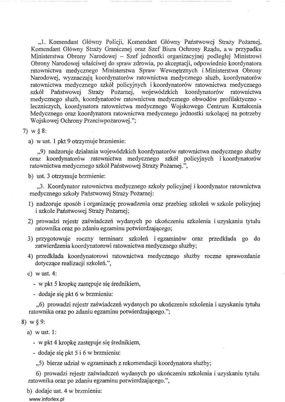 Ministerstwa Obrony Narodowej, wyznaczają koordynatorów ratownictwa medycznego służb, koordynatorów ratownictwa medycznego szkół policyjnych i koordynatorów ratownictwa medycznego szkół Państwowej